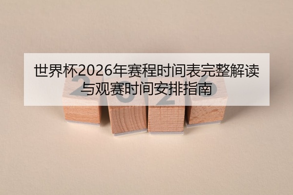 世界杯2026年赛程时间表完整解读与观赛时间安排指南