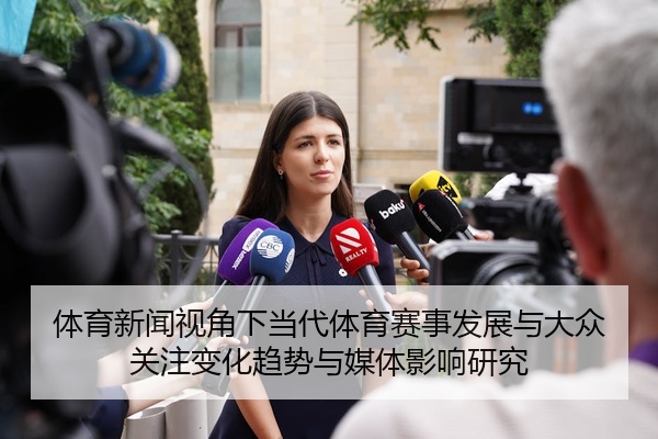 体育新闻视角下当代体育赛事发展与大众关注变化趋势与媒体影响研究