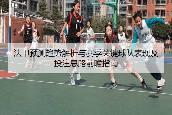 法甲预测趋势解析与赛季关键球队表现及投注思路前瞻指南